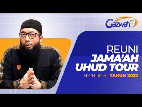 REUNI JAMA'AH UHUD TOUR (2022) - GAZWAH INFO