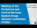 June 10, 2024 Meeting of the Peripheral and Central Nervous System Drugs Advisory Committee (PCNS)