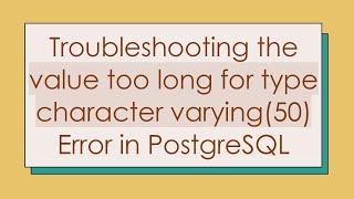 Troubleshooting the value too long for type character varying(50) Error in PostgreSQL