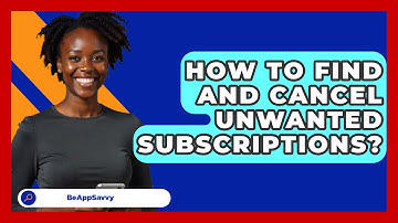 How To Find And Cancel Unwanted   Subscriptions? - Be App Savvy