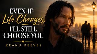 Even If Life Changes, I’ll Still Choose You  keanu reeves