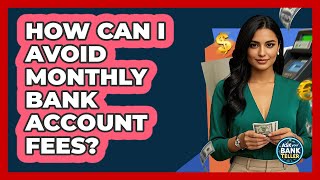 How Can I Avoid Monthly Bank Account Fees?