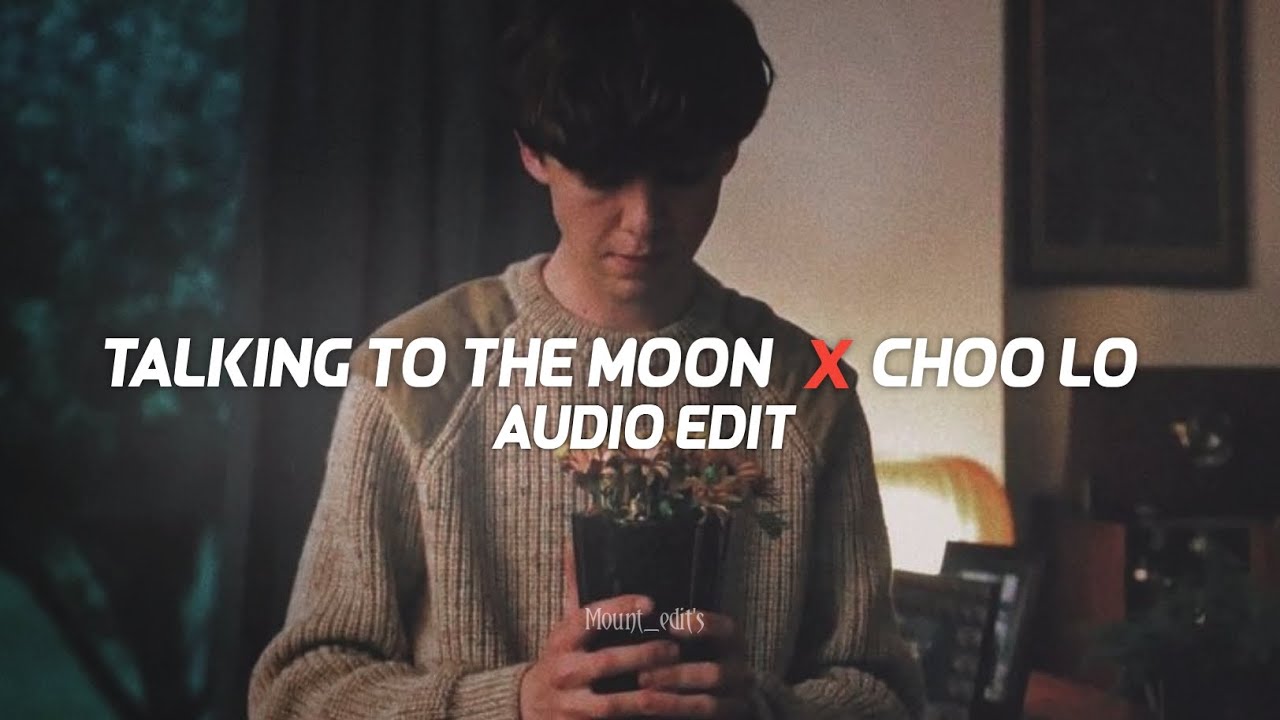 Talking to the moon x choo loedit audio