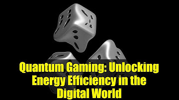 Quantum Gaming: Unlocking Energy Efficiency in the Digital World