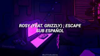 Rosy (Feat. Grizzly) ; Escape || Sub. Español