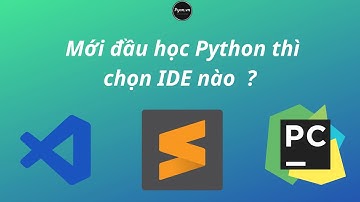 Chọn visual studio code hay chọn sublime text hay một IDE khác ? ! python cho người mới
