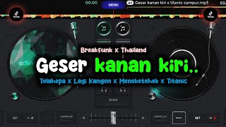 DJ GESER KANAN KIRI X LAGI KANGEN X MENEKETEHE X TITANIC CAMPURAN MENGKANE | BREAKFUNK X THAILAND..