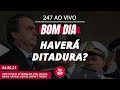 Bom dia 247: Haverá ditadura? (4.6.21)