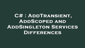 C# : AddTransient, AddScoped and AddSingleton Services Differences