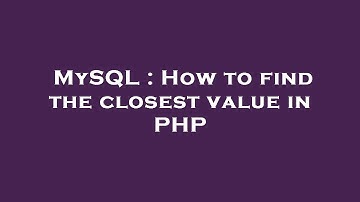 MySQL : How to find the closest value in PHP