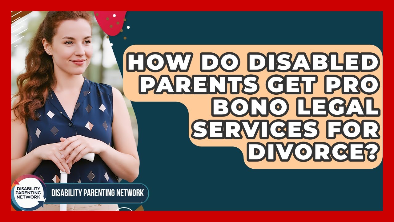 How Do Disabled Parents Get Pro Bono Legal Services For Divorce? - Disability Parenting Network