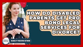 How Do Disabled Parents Get Pro Bono Legal Services For Divorce? - Disability Parenting Network