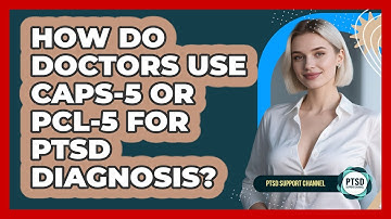 How Do Doctors Use CAPS-5 Or PCL-5 For PTSD Diagnosis? - PTSD Support Channel