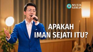 Lagu Rohani | Apakah Iman Sejati Itu?