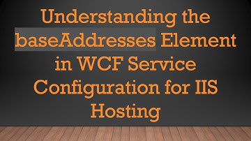Understanding the baseAddresses Element in WCF Service Configuration for IIS Hosting