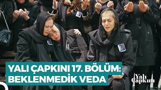 Yalı Çapkını 17. Bölüm Beklenmedik Veda