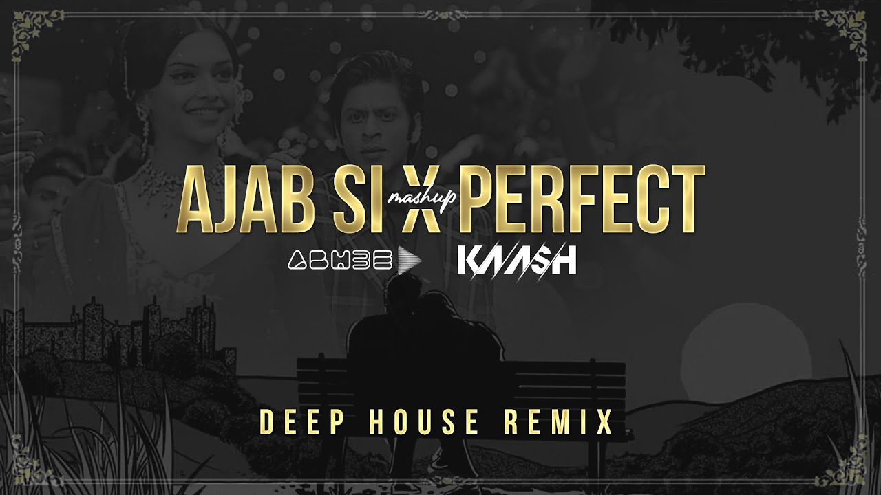 Ajab Si x Perfect Mashup   ABH3E  DJ KAASH  Deep House Remix  Om Shanti Om  Shahrukh  Deepika