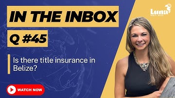In the Inbox - Q45 - Is there title insurance in Belize? | Belize Real Estate FAQ | Luna Realty