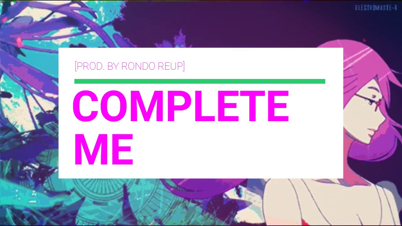 Complete Me [Prod. By Rondo Reup]