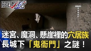 迷宮、魔洞、懸崖裡的穴居族 長城下有個「鬼衙門」之謎!? 關鍵時刻 20170404-4 馬西屏 劉燦榮 朱學恒