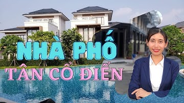 NHÀ PHỐ TÂN CỔ ĐIỂN – VÌ SAO ĐƯỢC ƯA CHUỘNG Ở VIỆT NAM?