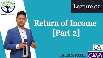 Lecture 02 : Return of Income [Part 2] | CA Ram Patil | Elite Gurukul