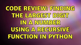 Code Review: Finding The Largest Digit in a Number using a Recursive Function in Python