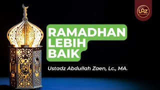Ramadhan Lebih Baik - Ustadz Abdullah Zaen, Lc., MA.