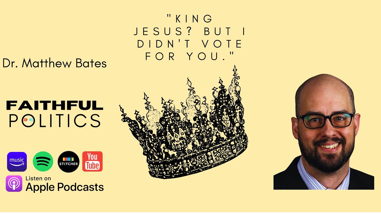 "King Jesus? But I Didn't Vote For You." w/Professor of Theology, Matthew Bates, Ph.D.