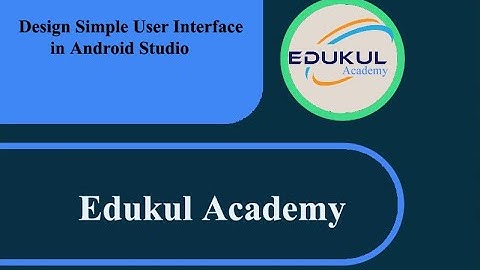 Design A Simple User Interface Using .xml file in Android Studio