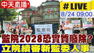 【中天直播#LIVE】監院2028恐實質廢除 立院續審新監委人事20260824@中天新聞CtiNews