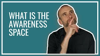 What Is The Awareness Space?? How can it help us in our lives?? - Wellbeing Video - From Owen Morgan