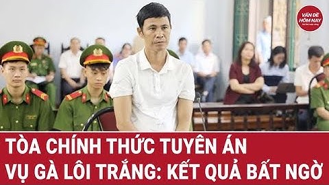 Tòa chính thức tuyên án vụ Gà lôi trắng: kết quả cực bất ngờ