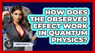 How Does The Observer Effect Work In Quantum Physics? - Strange Science HQ What Is The Observer Effect In Quantum Physics Strange Science Hq