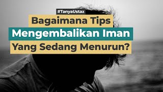 Bagaimana Cara Mengembalikan Iman Yang Kadang Menurun? | Ustaz Dr. Ahmad Hanafi, Lc., M.A.