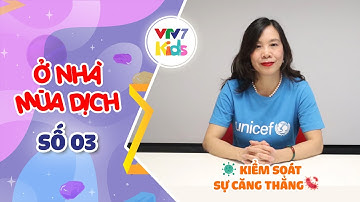 UNICEF tư vấn KIỂM SOÁT CĂNG THẲNG trong mùa dịch COVID-19 | Ở NHÀ MÙA DỊCH | SỐ 03