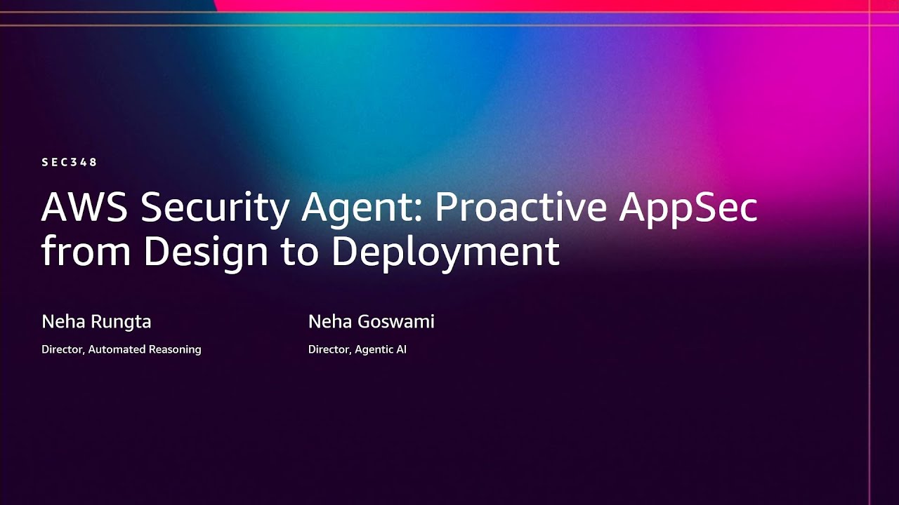 AWS re:Invent 2025 - AWS Security Agent: Proactive AppSec from Design to Deployment (SEC348)