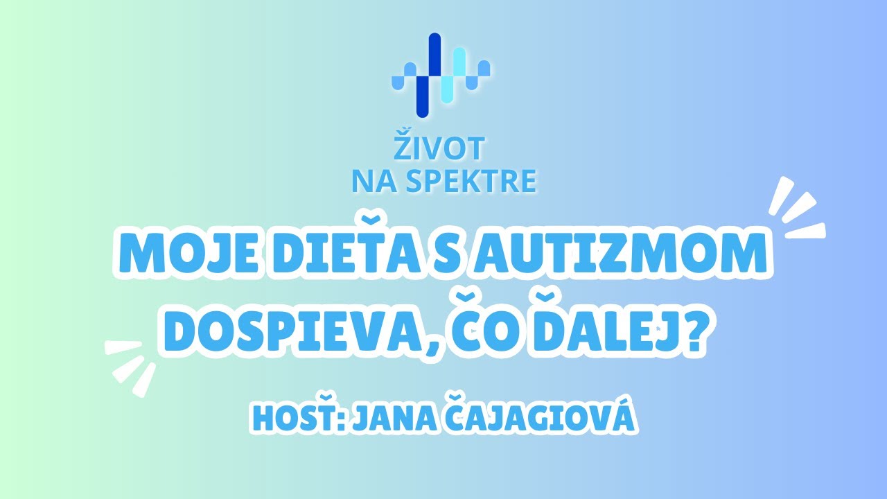 #8 - Moje dieťa s autizmom dospieva, čo ďalej? Hosť: Jana Čajagiová