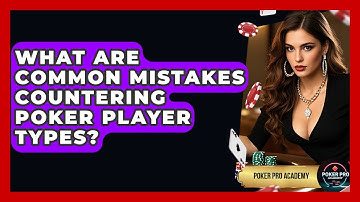 What Are Common Mistakes Countering Poker Player Types? - Poker Pro Academy