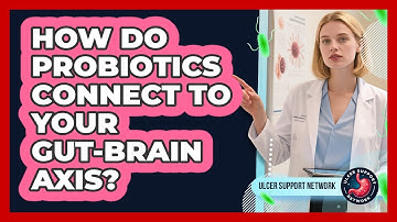 How Do Probiotics Connect To Your Gut-brain Axis? - Ulcer Support Network