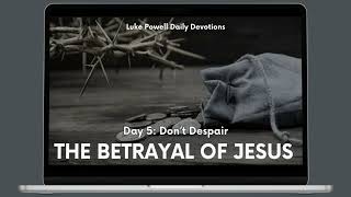Don’t Despair | Jesus' Last Hours 1 - The Betrayal of Jesus | Daily Devotional