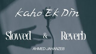 Kaho Ek Din | Ahmed Jahanzeb | Shaani Arshad | Slowed & Reverb