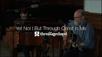 "Yet Not I But Through Christ in Me" - The Village Chapel Worship