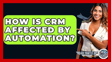 How Is CRM Affected By Automation? - Air Traffic Insider