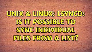 Unix & Linux: lsyncd: Is it possible to sync individual files from a list? (3 Solutions!!)
