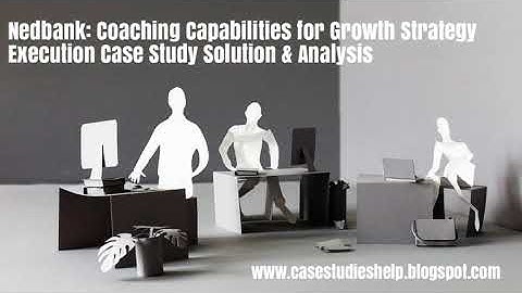 Nedbank Coaching Capabilities for Growth Strategy Execution Ivey Case Study Solution Analysis