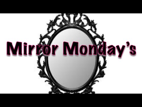 Mirror Monday’s