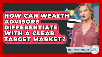 How Can Wealth Advisors Differentiate With A Clear Target Market? - Wealth Advisor Success Hub