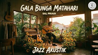 Sal Priadi  Gala Bunga Matahari jazz Akustik Cover By Late 