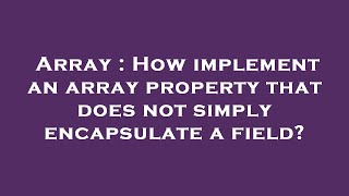 Array : How implement an array property that does not simply encapsulate a field?
